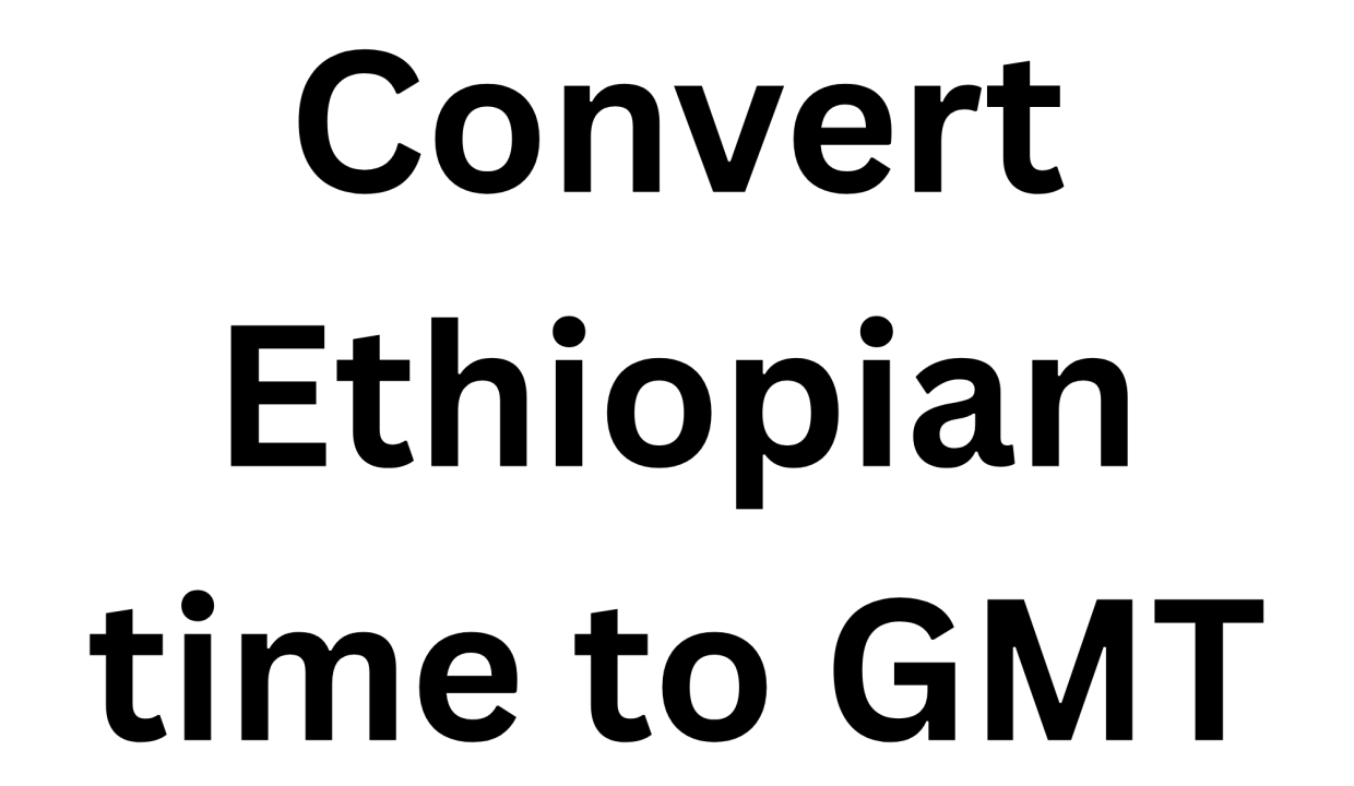 convert ethiopian time to GMT
